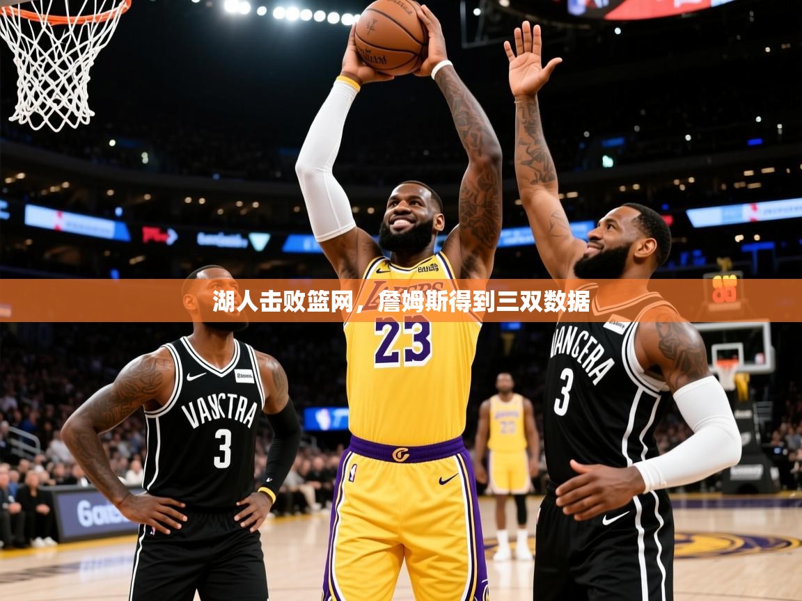 2025米兰体育app下载湖人击败篮网,詹姆斯得到三双数据 第2张