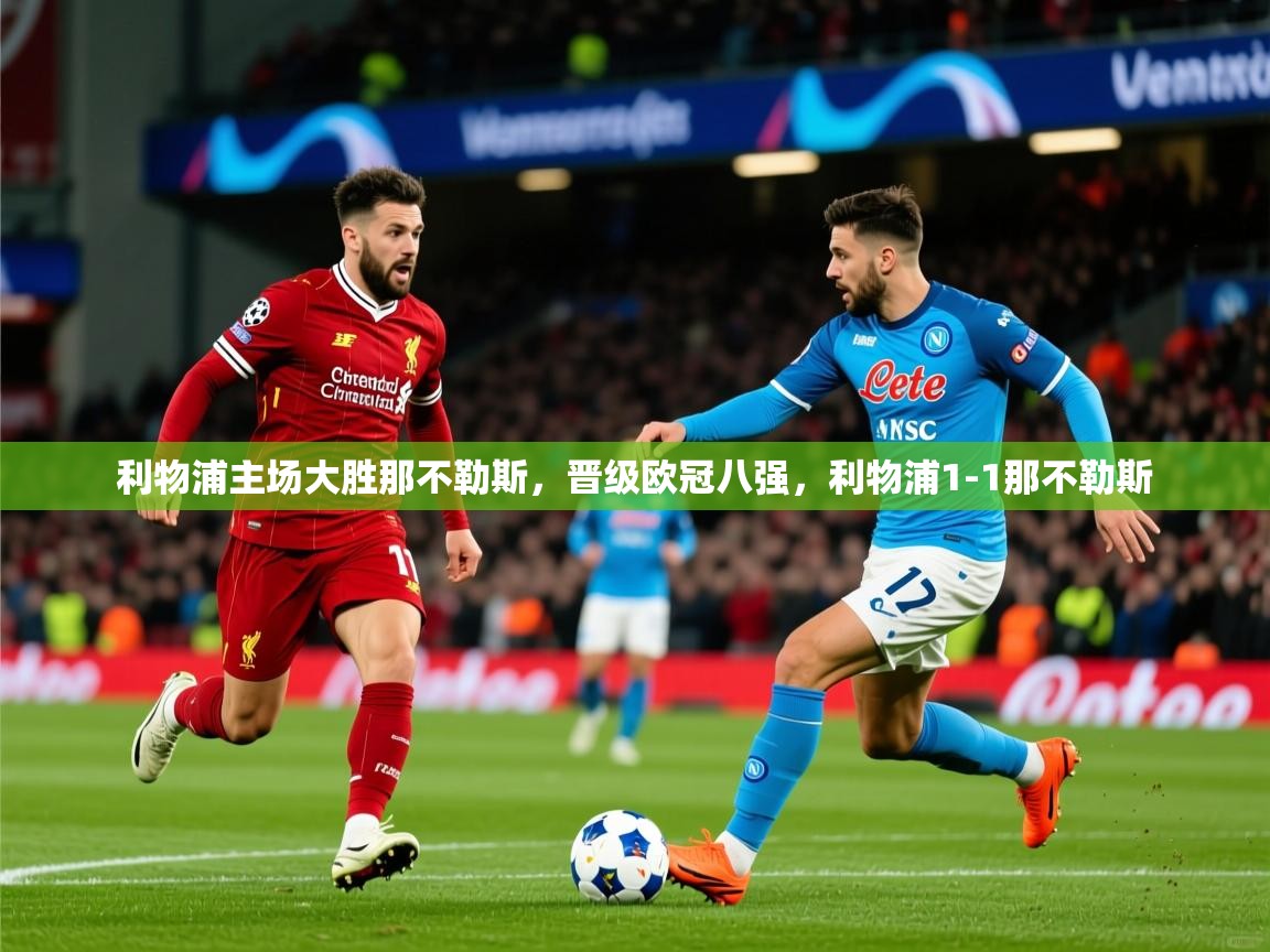 2025米兰体育电脑版官网利物浦主场大胜那不勒斯,晋级欧冠八强,利物浦1-1那不勒斯 第4张