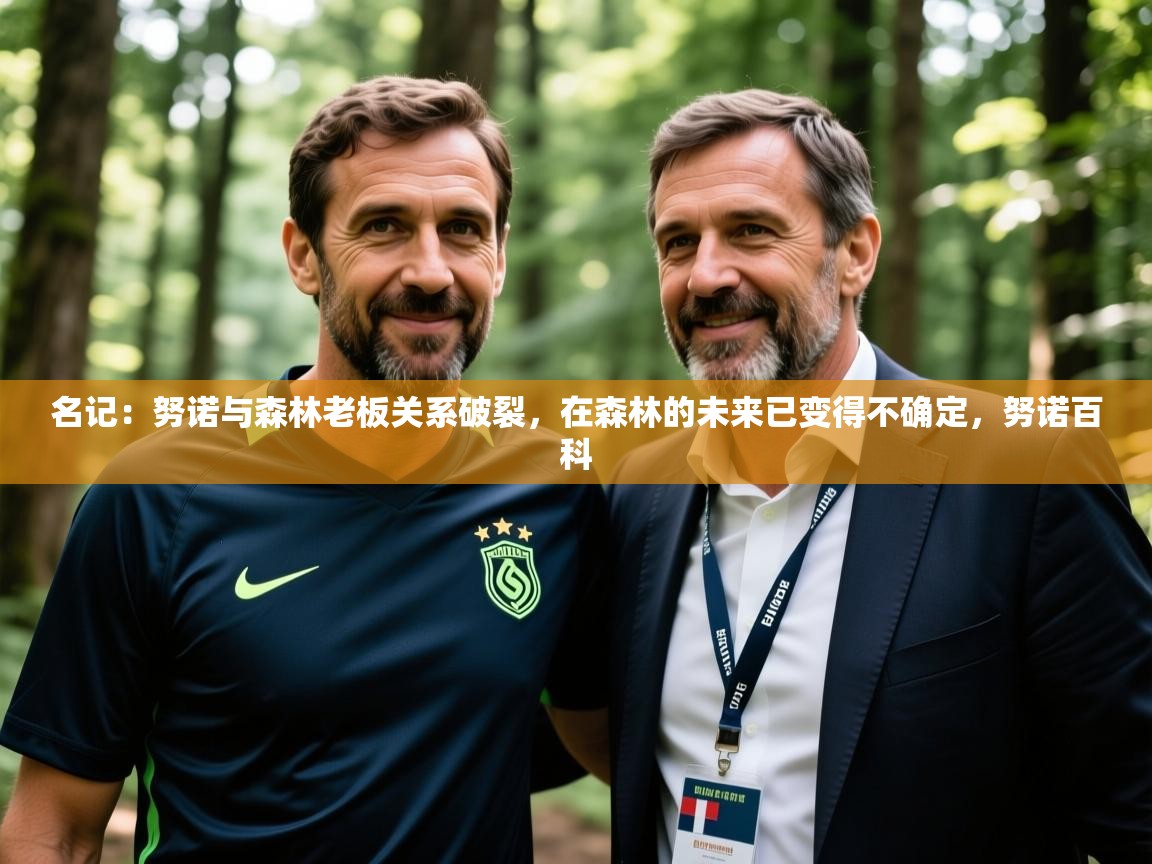 2025米兰体育官网入口名记：努诺与森林老板关系破裂，在森林的未来已变得不确定，努诺百科  第2张