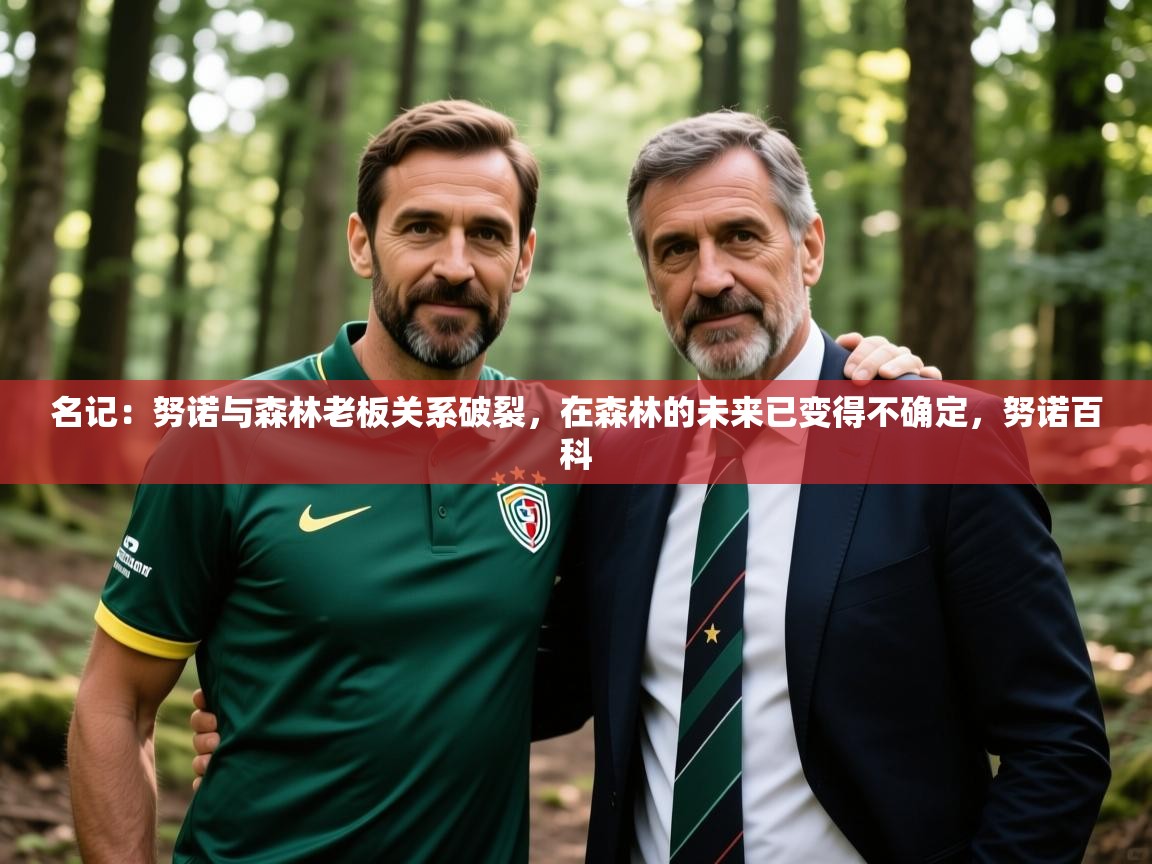 2025米兰体育官网入口名记：努诺与森林老板关系破裂，在森林的未来已变得不确定，努诺百科  第1张