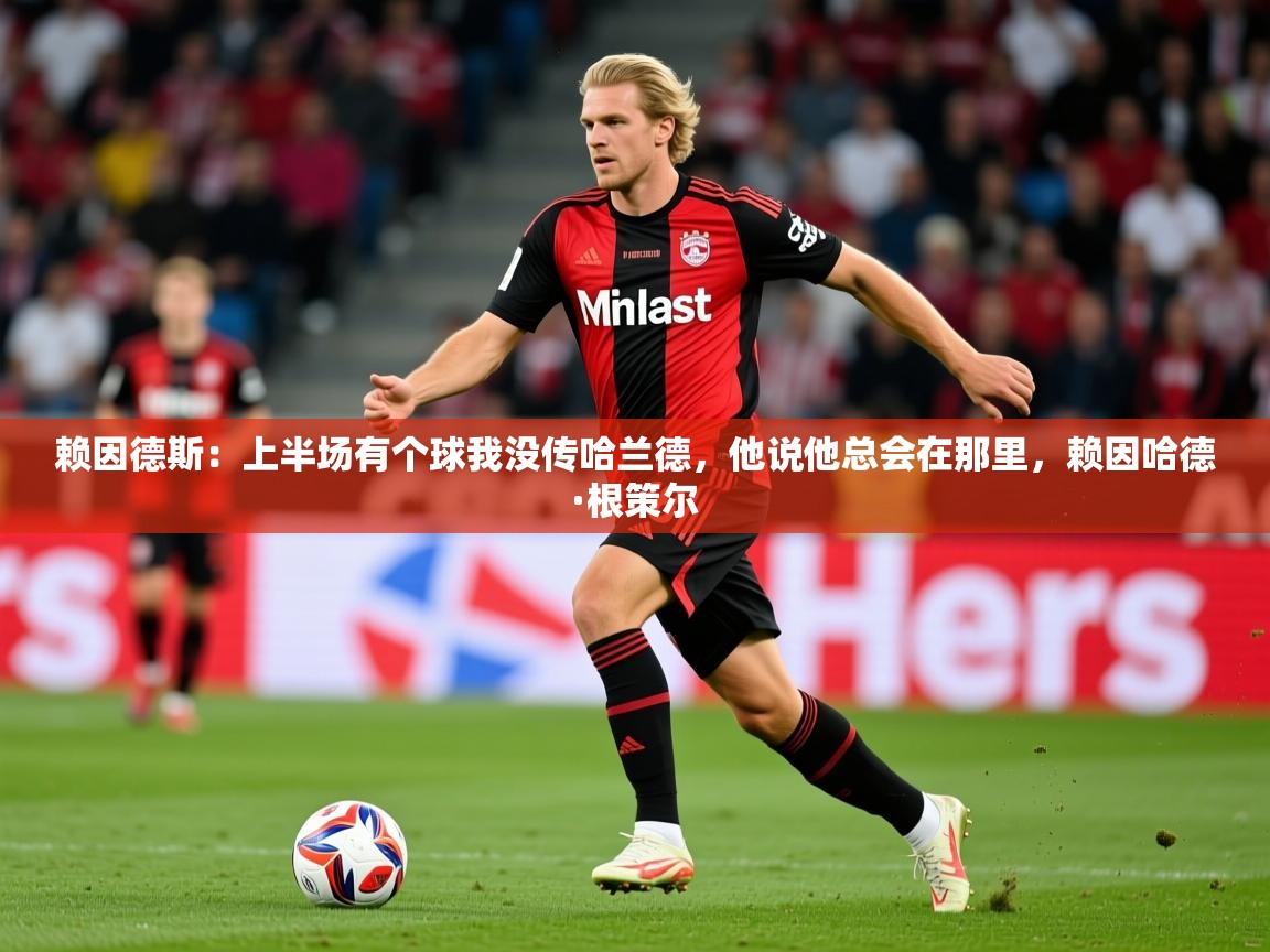 2025米兰体育官网网页版网页赖因德斯:上半场有个球我没传哈兰德,他说他总会在那里,赖因哈德·根策尔 第4张