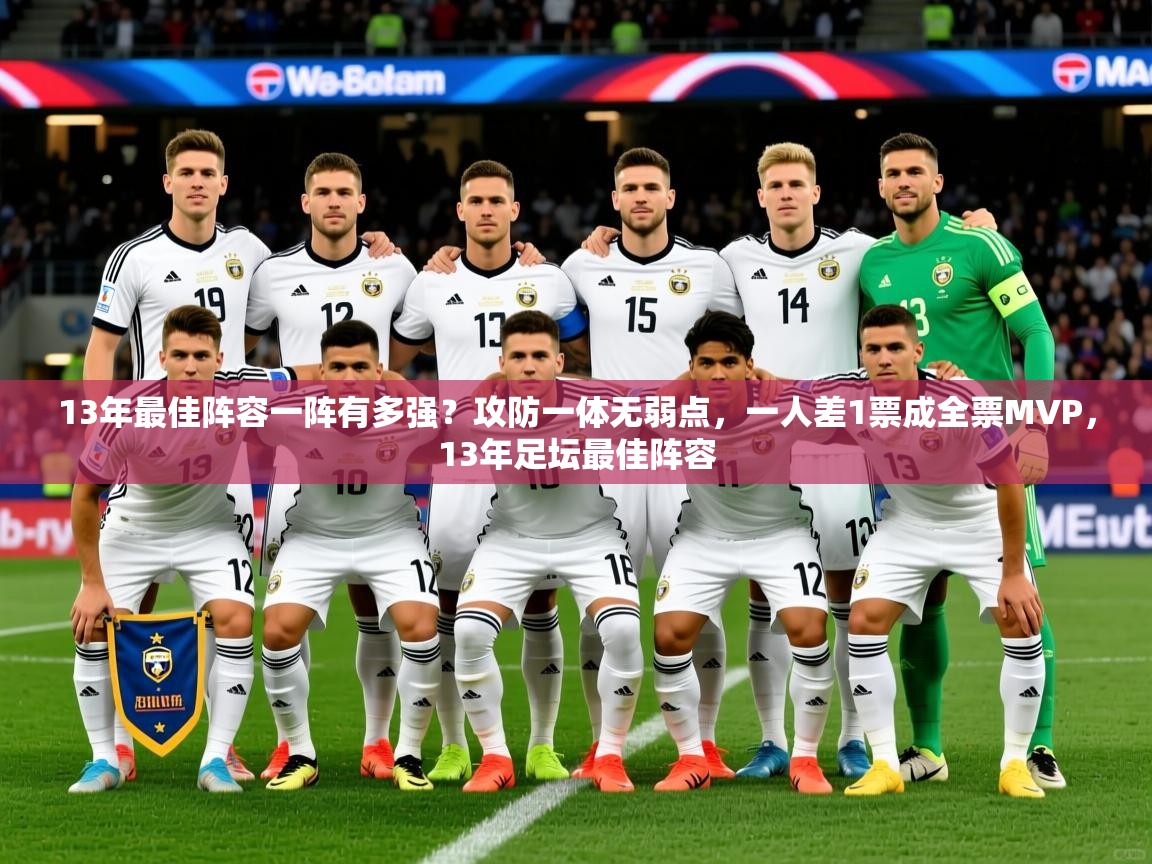 2025米兰体育app官网入口官方13年最佳阵容一阵有多强？攻防一体无弱点，一人差1票成全票MVP，13年足坛最佳阵容  第2张