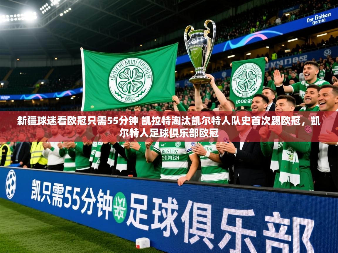 2025米兰体育官网新疆球迷看欧冠只需55分钟 凯拉特淘汰凯尔特人队史首次踢欧冠,凯尔特人足球俱乐部欧冠 第2张
