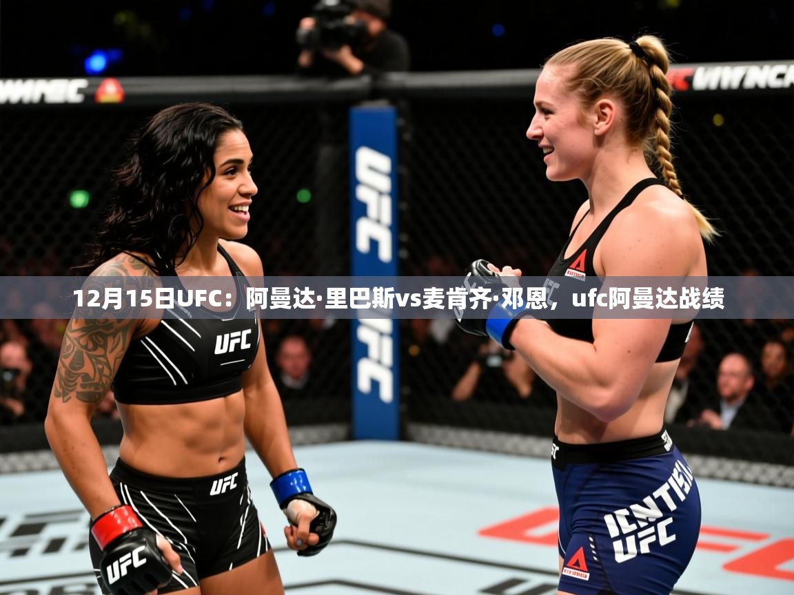2025米兰体育电脑版官网12月15日UFC:阿曼达·里巴斯vs麦肯齐·邓恩,ufc阿曼达战绩 第2张