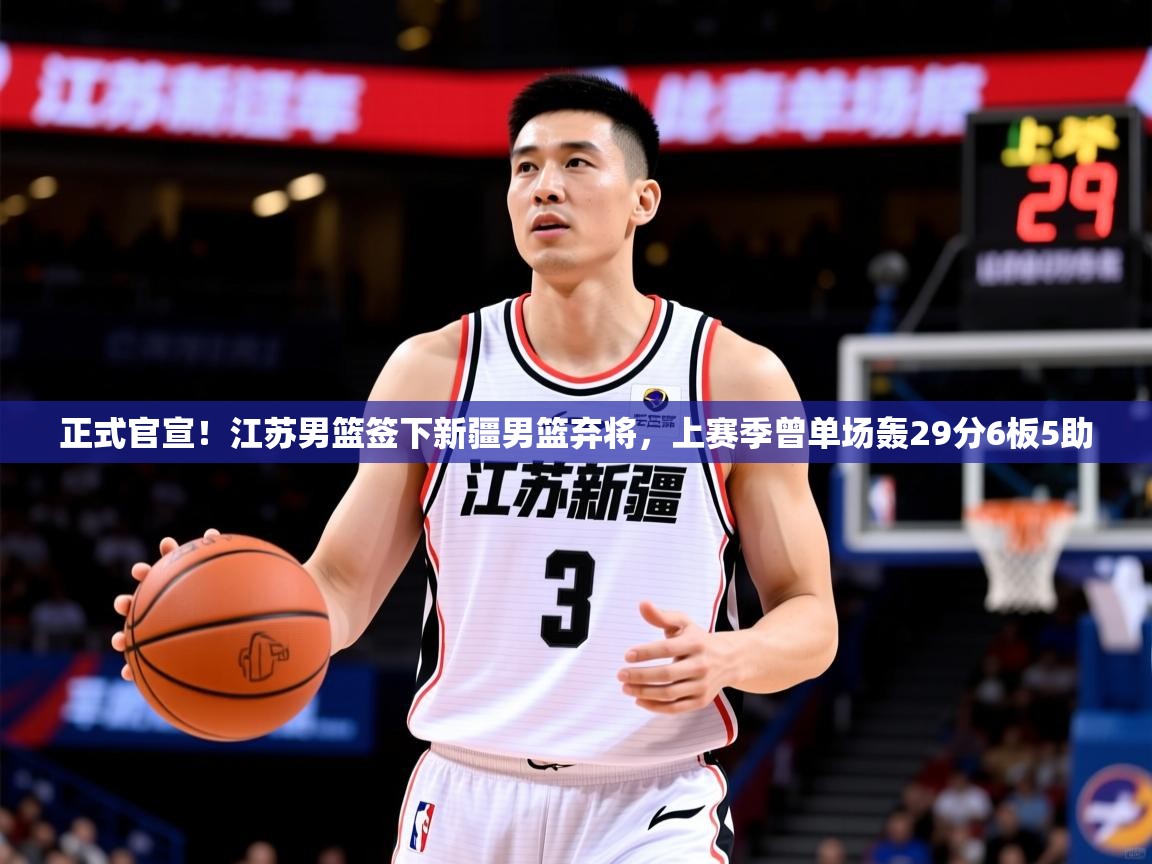 2025米兰体育app官网下载正式官宣!江苏男篮签下新疆男篮弃将,上赛季曾单场轰29分6板5助 第4张