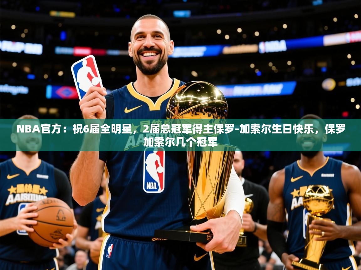 2025米兰体育网站拉斯帕尔马斯赞助商NBA官方:祝6届全明星,2届总冠军得主保罗-加索尔生日快乐,保罗加索尔几个冠军 第3张