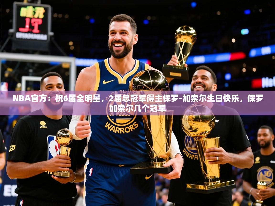 2025米兰体育网站拉斯帕尔马斯赞助商NBA官方:祝6届全明星,2届总冠军得主保罗-加索尔生日快乐,保罗加索尔几个冠军 第4张