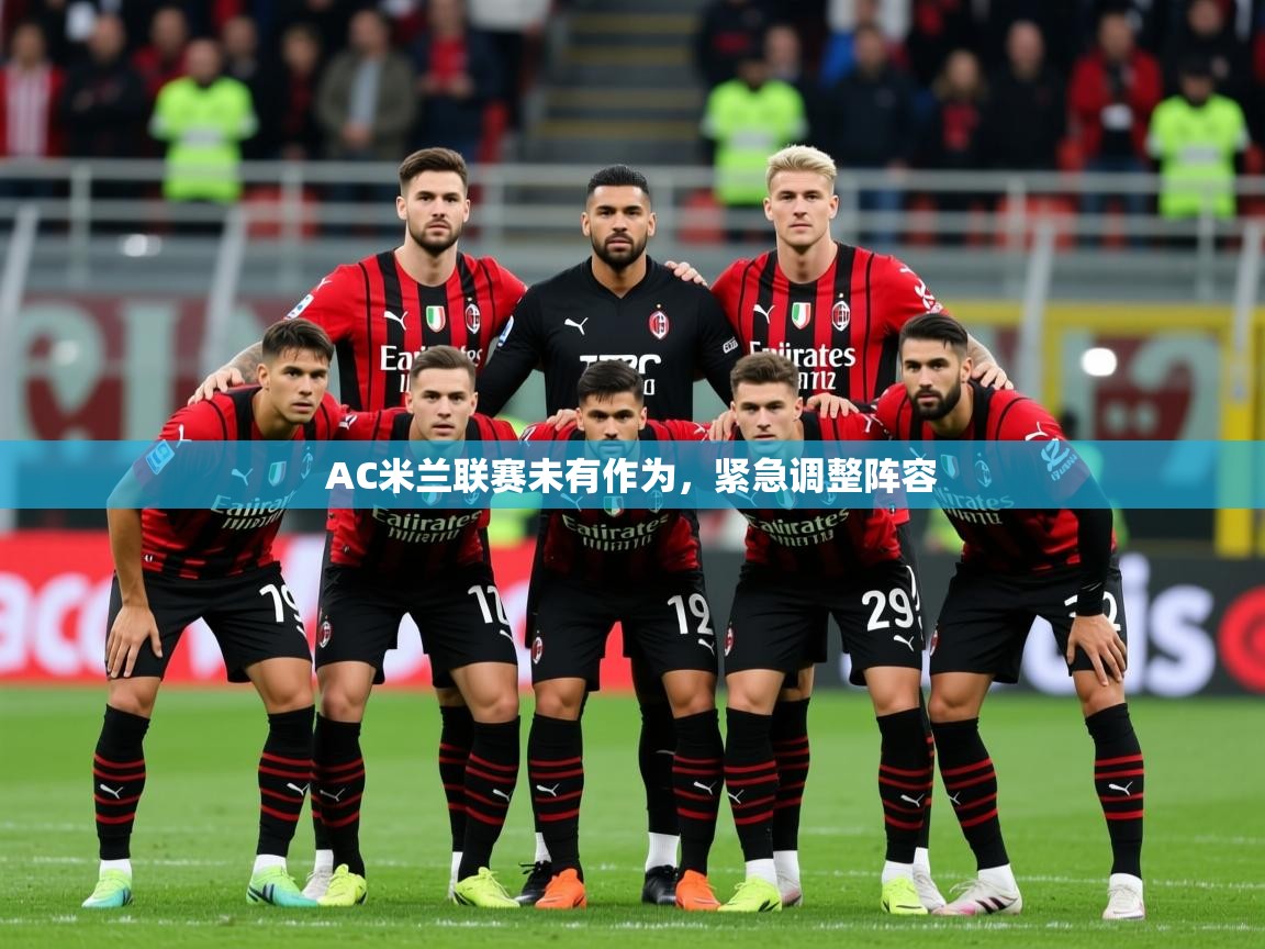 2025米兰体育网页版登录AC米兰联赛未有作为，紧急调整阵容  第4张