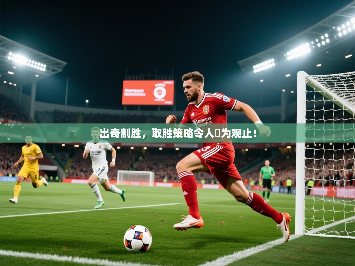2025米兰体育官方客户端下载出奇制胜，取胜策略令人嘆为观止！  第2张