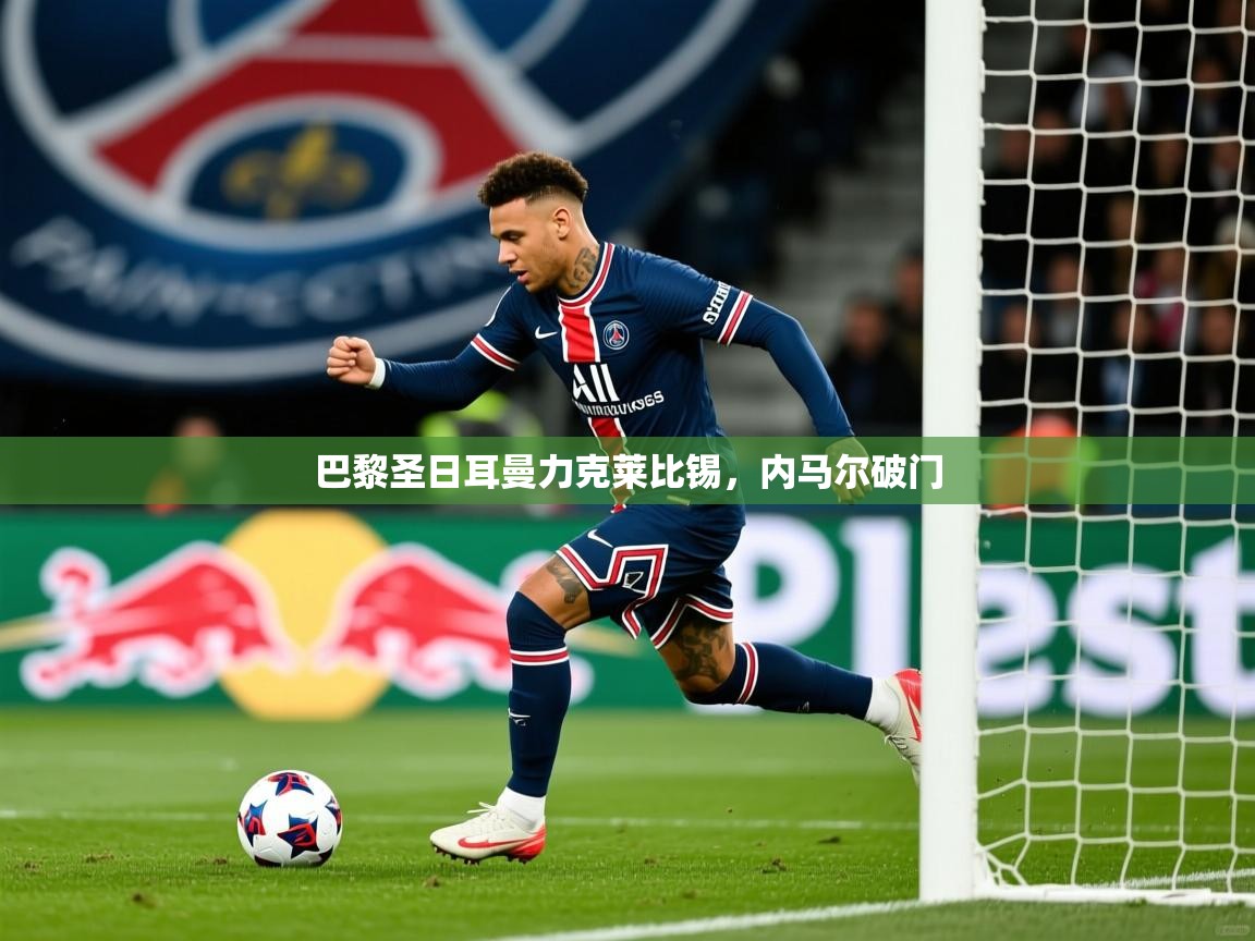 2026米兰体育电脑版官网巴黎圣日耳曼力克莱比锡，内马尔破门  第3张