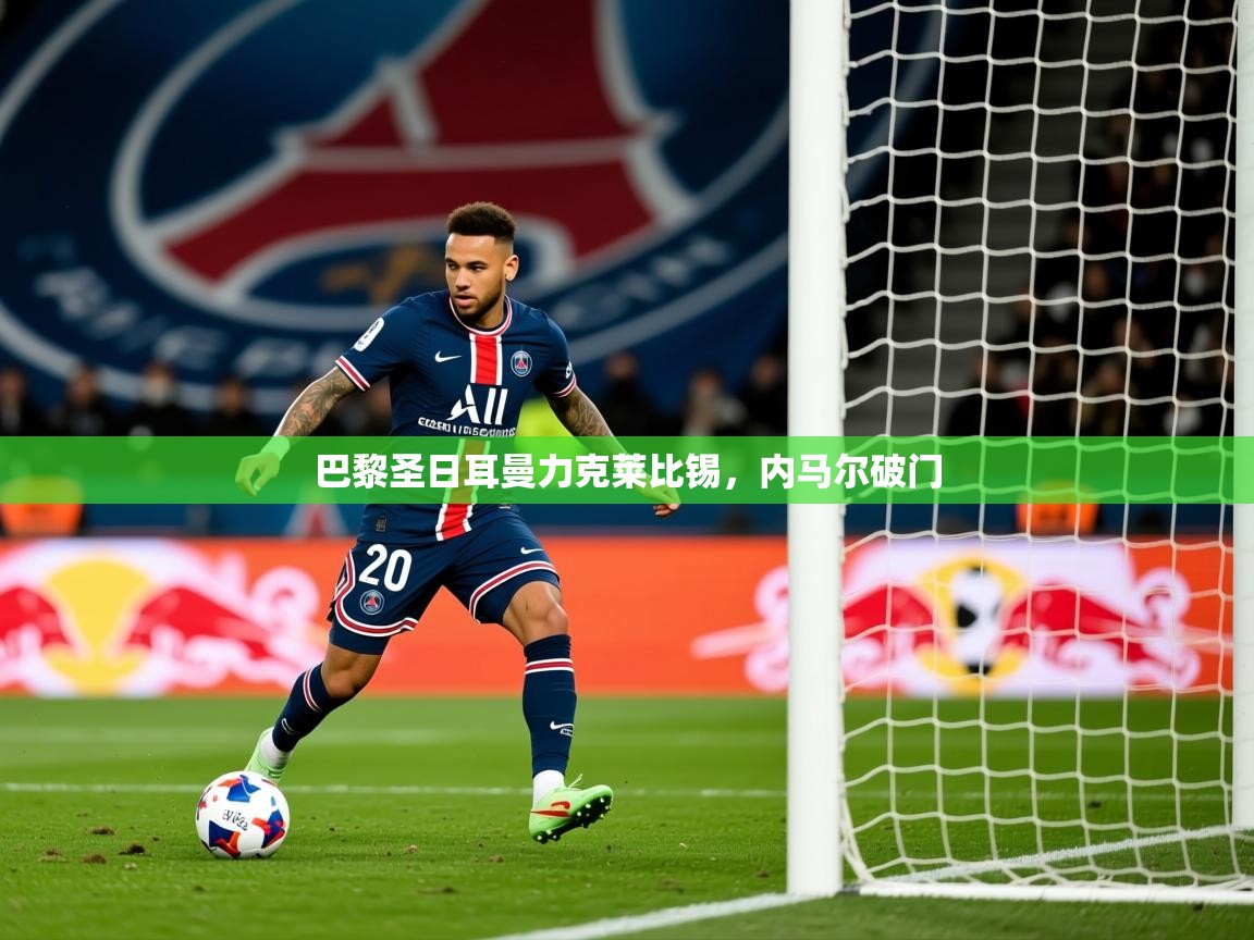 2026米兰体育电脑版官网巴黎圣日耳曼力克莱比锡，内马尔破门  第2张