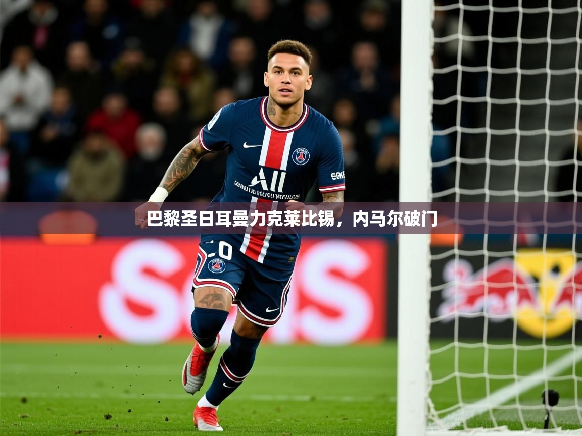 2026米兰体育电脑版官网巴黎圣日耳曼力克莱比锡，内马尔破门  第4张