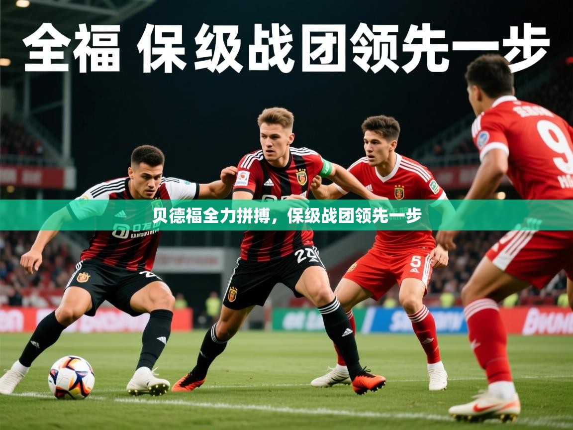 2026米兰体育网页版登录贝德福全力拼搏，保级战团领先一步  第3张