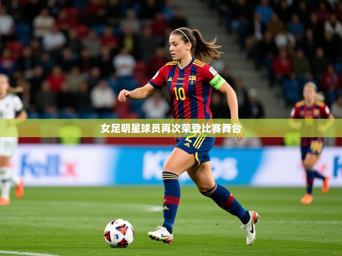 2026米兰体育app官方下载女足明星球员再次荣登比赛舞台  第1张