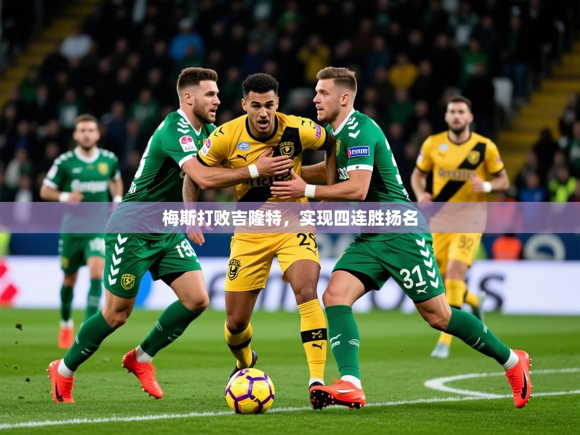 2026米兰体育app官方下载梅斯打败吉隆特，实现四连胜扬名  第4张