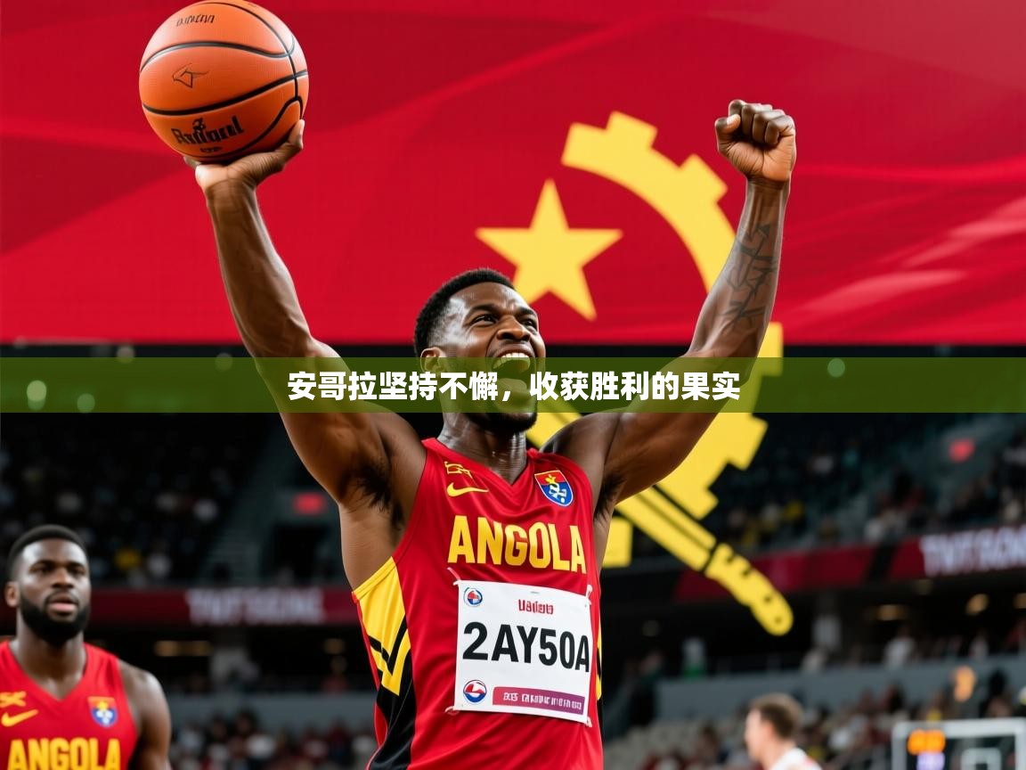 2026米兰体育官方有实力安哥拉坚持不懈,收获胜利的果实 第2张