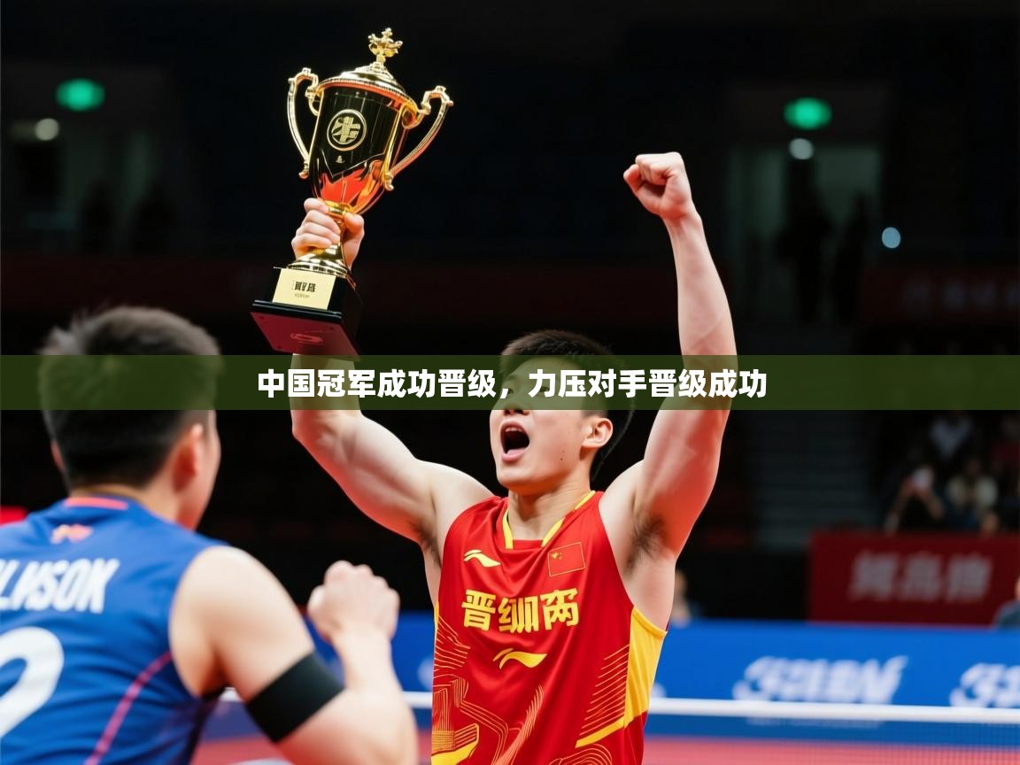 2026米兰体育中国冠军成功晋级，力压对手晋级成功  第1张